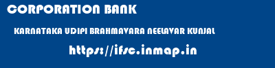 CORPORATION BANK  KARNATAKA UDIPI BRAHMAVARA NEELAVAR KUNJAL  ifsc code